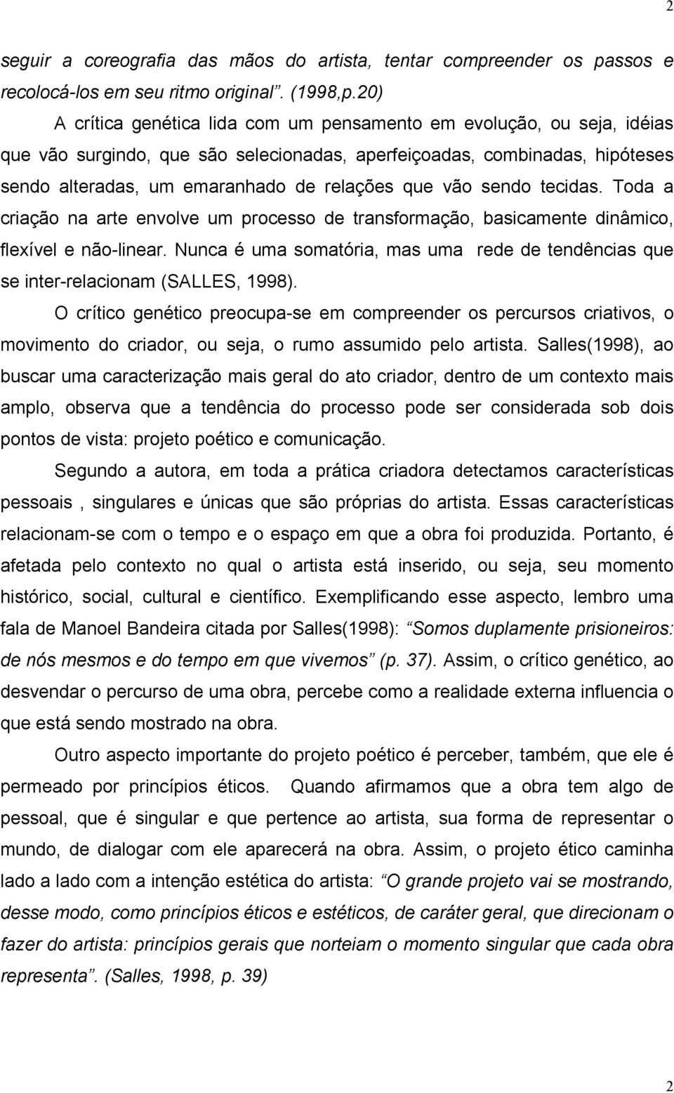 vão sendo tecidas. Toda a criação na arte envolve um processo de transformação, basicamente dinâmico, flexível e não-linear.