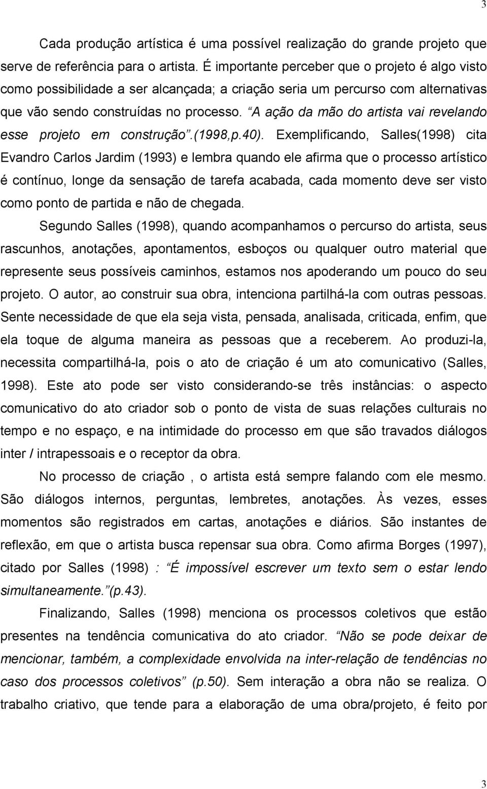 A ação da mão do artista vai revelando esse projeto em construção.(1998,p.40).