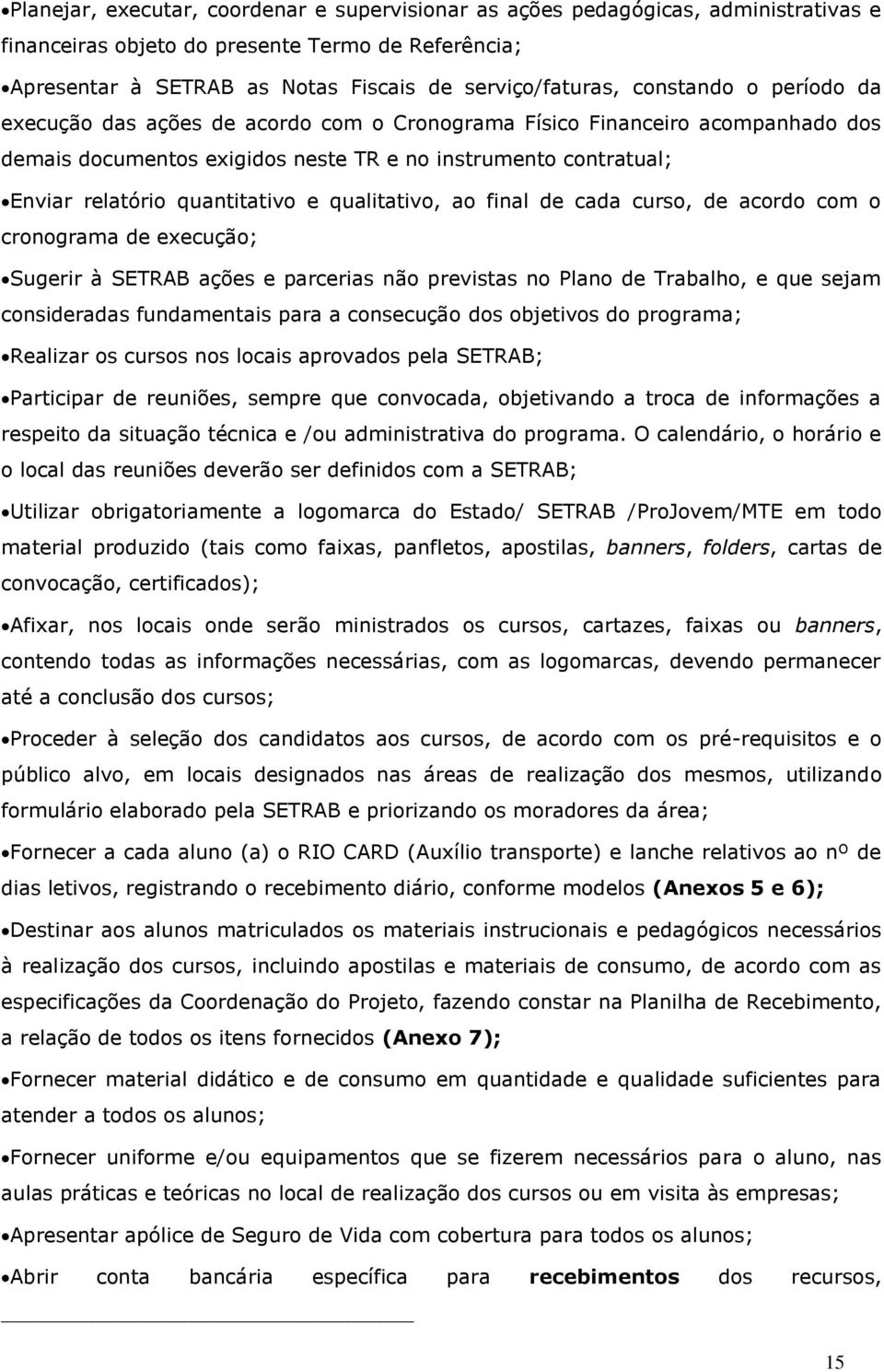 qualitativo, ao final de cada curso, de acordo com o cronograma de execução; Sugerir à SETRAB ações e parcerias não previstas no Plano de Trabalho, e que sejam consideradas fundamentais para a