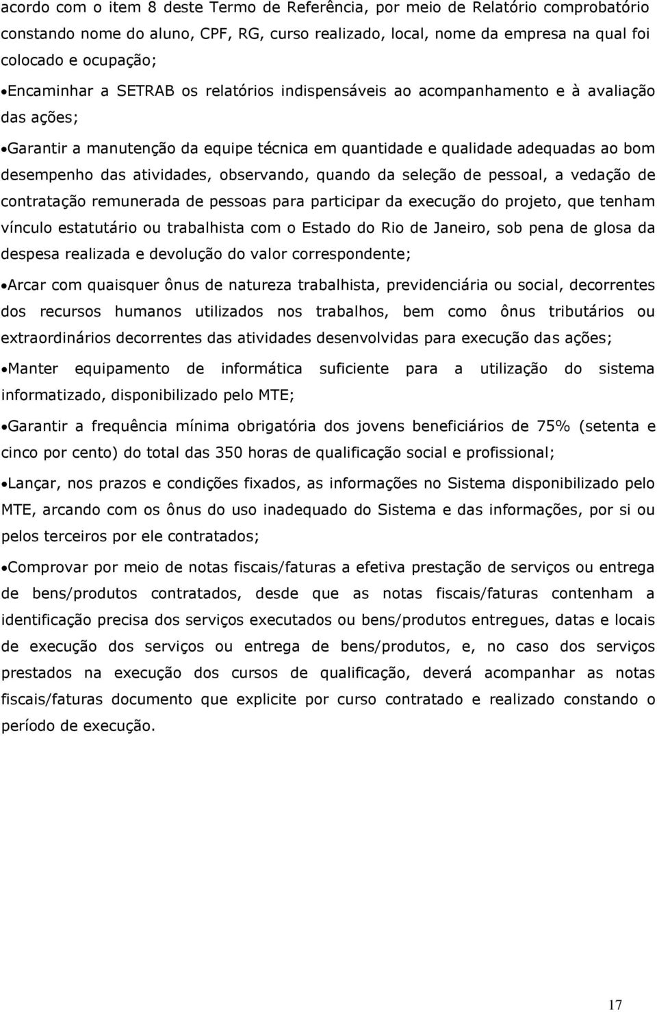 atividades, observando, quando da seleção de pessoal, a vedação de contratação remunerada de pessoas para participar da execução do projeto, que tenham vínculo estatutário ou trabalhista com o Estado