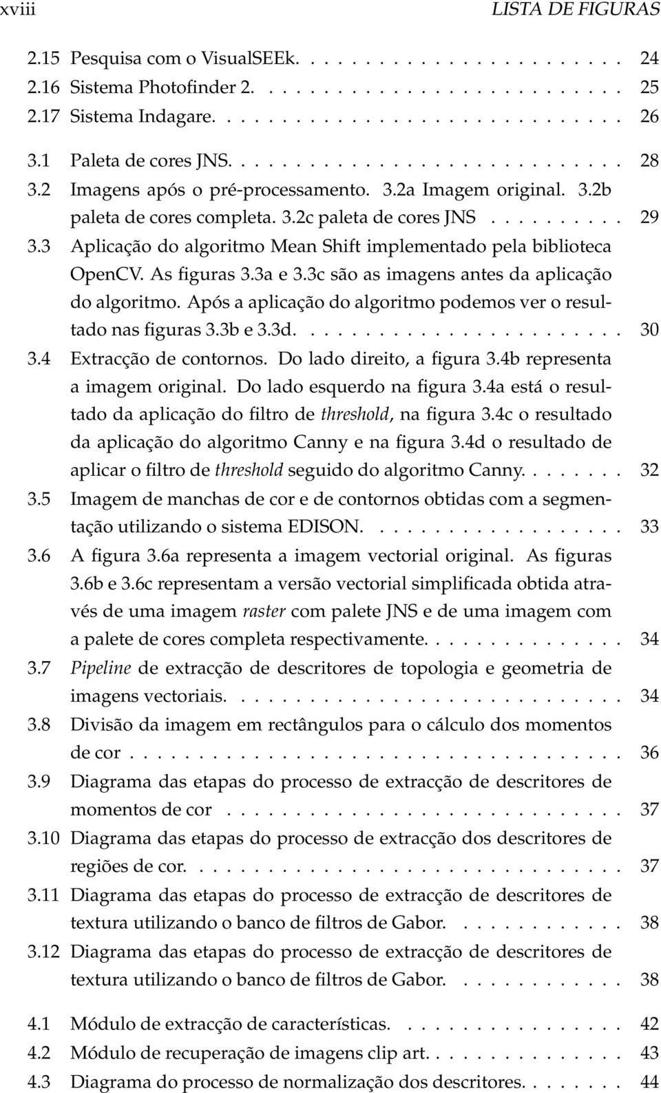 3 Aplicação do algoritmo Mean Shift implementado pela biblioteca OpenCV. As figuras 3.3a e 3.3c são as imagens antes da aplicação do algoritmo.