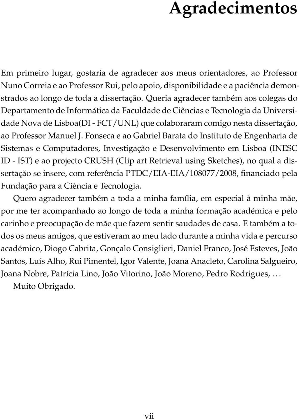 Queria agradecer também aos colegas do Departamento de Informática da Faculdade de Ciências e Tecnologia da Universidade Nova de Lisboa(DI - FCT/UNL) que colaboraram comigo nesta dissertação, ao