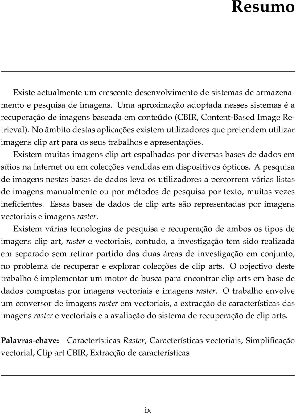 No âmbito destas aplicações existem utilizadores que pretendem utilizar imagens clip art para os seus trabalhos e apresentações.