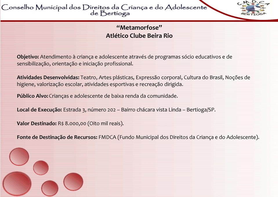 Atividades Desenvolvidas: Teatro, Artes plásticas, Expressão corporal, Cultura do Brasil, Noções de higiene, valorização escolar, atividades