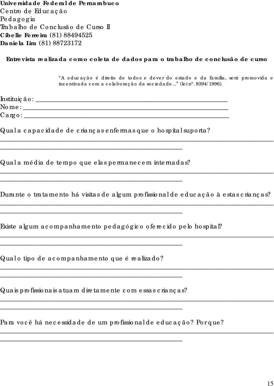 Instituição: Nome: Cargo: Qual a capacidade de crianças enfermas que o hospital suporta? Qual a média de tempo que elas permanecem internadas?