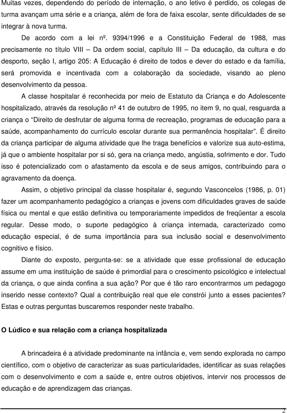 9394/1996 e a Constituição Federal de 1988, mas precisamente no título VIII Da ordem social, capítulo III Da educação, da cultura e do desporto, seção I, artigo 205: A Educação é direito de todos e