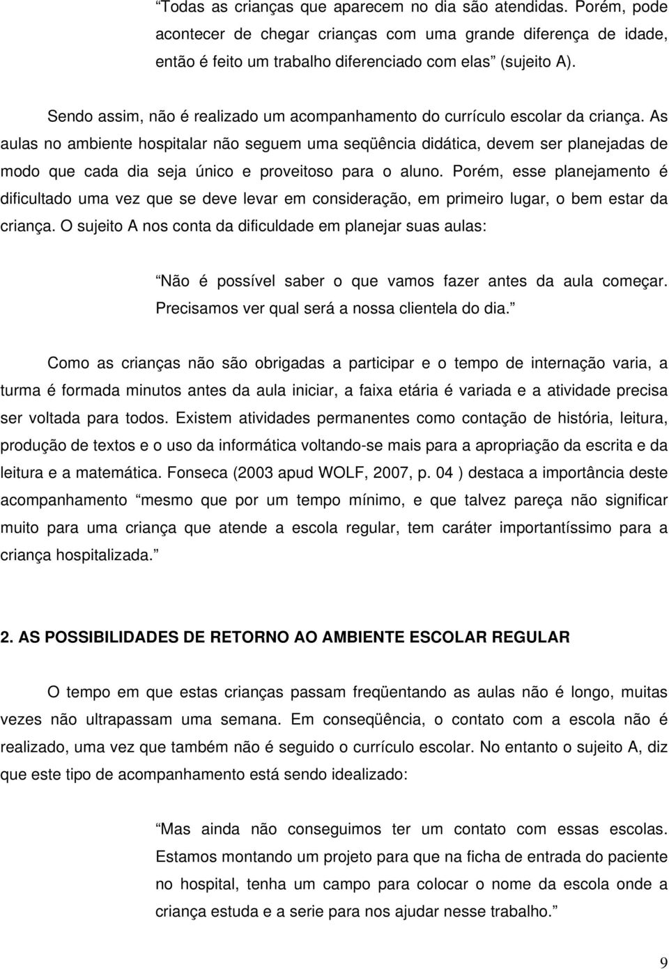 As aulas no ambiente hospitalar não seguem uma seqüência didática, devem ser planejadas de modo que cada dia seja único e proveitoso para o aluno.