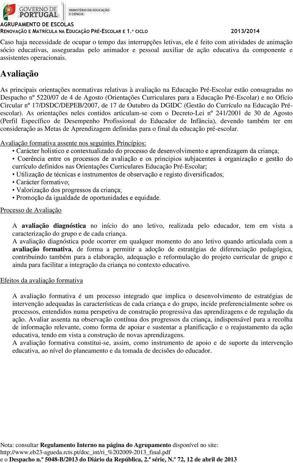 Avaliação As principais orientações normativas relativas à avaliação na Educação Pré-Escolar estão consagradas no Despacho nº 5220/07 de 4 de Agosto (Orientações Curriculares para a Educação