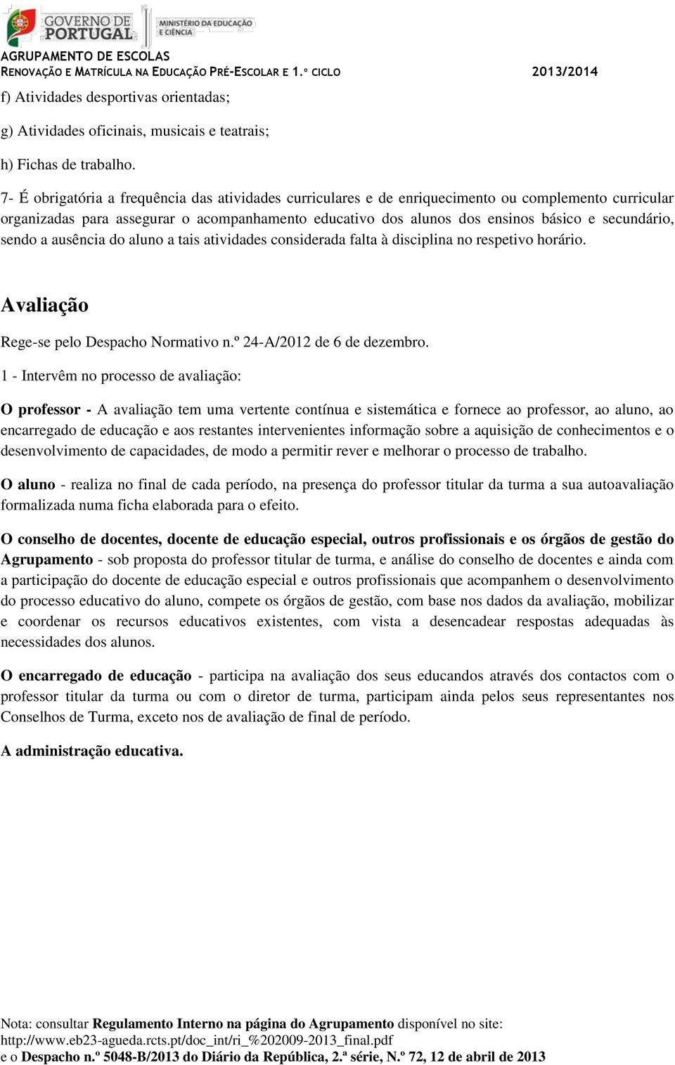 secundário, sendo a ausência do aluno a tais atividades considerada falta à disciplina no respetivo horário. Avaliação Rege-se pelo Despacho Normativo n.º 24-A/2012 de 6 de dezembro.