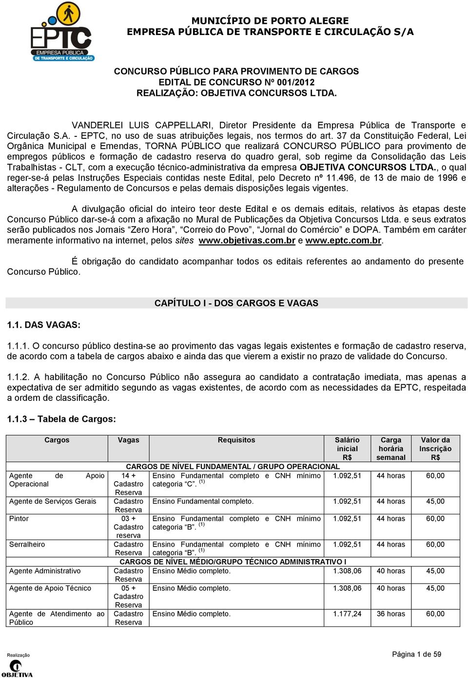 37 da Constituição Federal, Lei Orgânica Municipal e Emendas, TORNA PÚBLICO que realizará CONCURSO PÚBLICO para provimento de empregos públicos e formação de cadastro reserva do quadro geral, sob