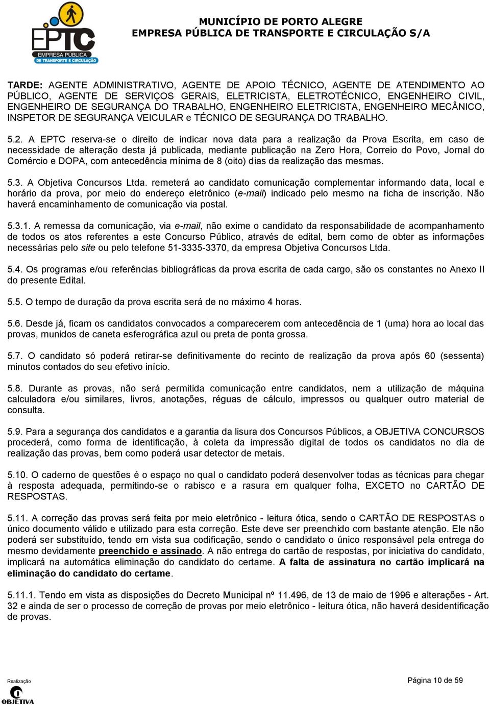 A EPTC reserva-se o direito de indicar nova data para a realização da Prova Escrita, em caso de necessidade de alteração desta já publicada, mediante publicação na Zero Hora, Correio do Povo, Jornal