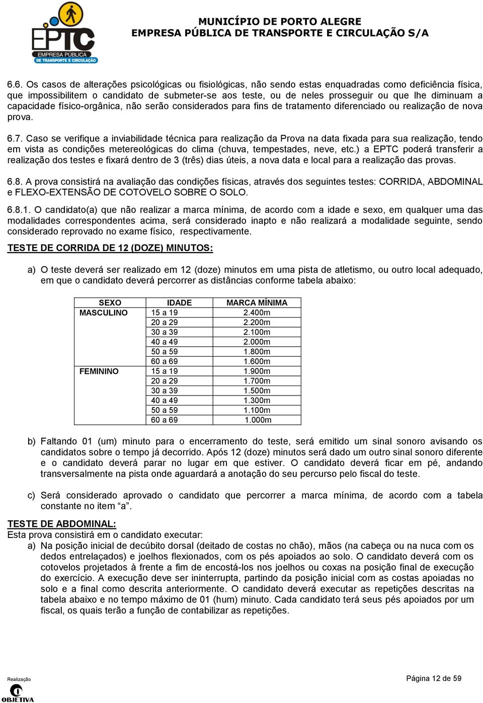 Caso se verifique a inviabilidade técnica para realização da Prova na data fixada para sua realização, tendo em vista as condições metereológicas do clima (chuva, tempestades, neve, etc.