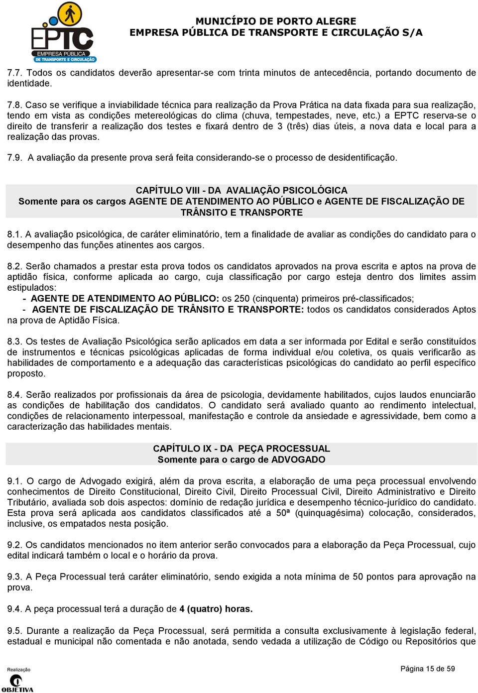 ) a EPTC reserva-se o direito de transferir a realização dos testes e fixará dentro de 3 (três) dias úteis, a nova data e local para a realização das provas. 7.9.