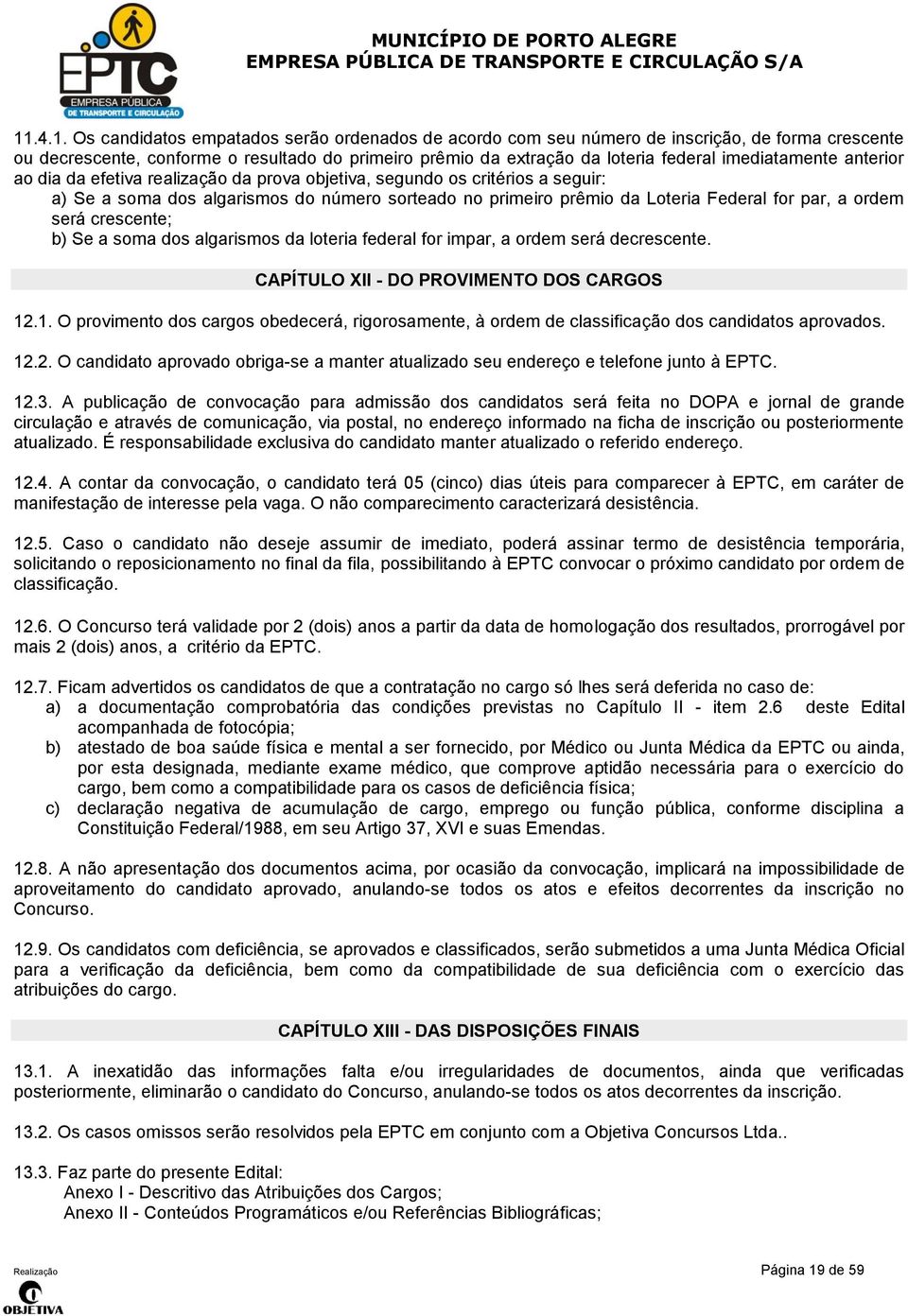 ordem será crescente; b) Se a soma dos algarismos da loteria federal for impar, a ordem será decrescente. CAPÍTULO XII - DO PROVIMENTO DOS CARGOS 12