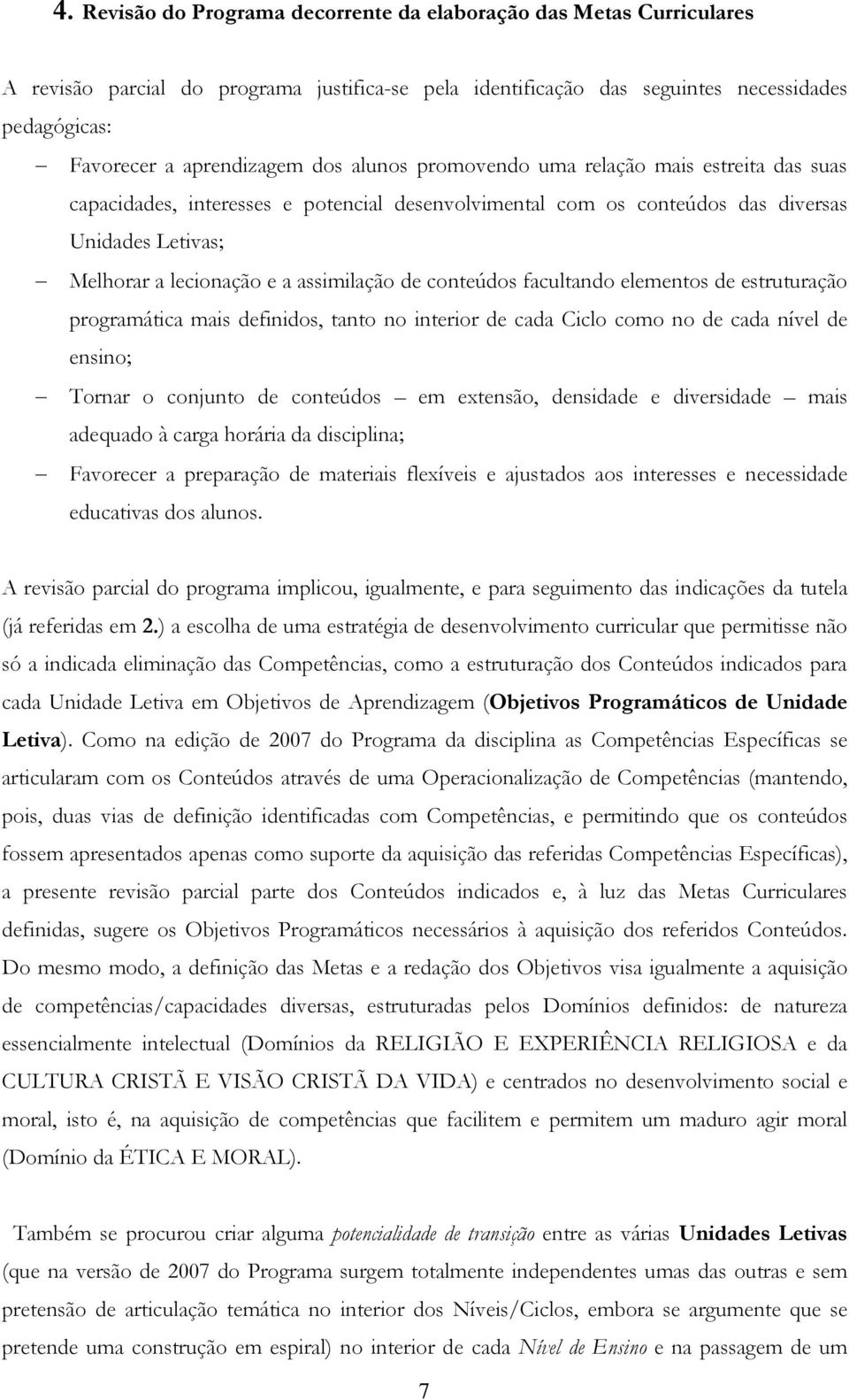 conteúdos facultando elementos de estruturação programática mais definidos, tanto no interior de cada Ciclo como no de cada nível de ensino; Tornar o conjunto de conteúdos em extensão, densidade e