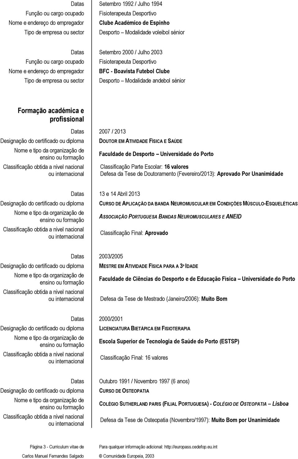 Defesa da Tese de Doutoramento (Fevereiro/2013): Aprovado Por Unanimidade 13 e 14 Abril 2013 CURSO DE APLICAÇÃO DA BANDA NEUROMUSCULAR EM CONDIÇÕES MÚSCULO-ESQUELÉTICAS ASSOCIAÇÃO PORTUGUESA BANDAS