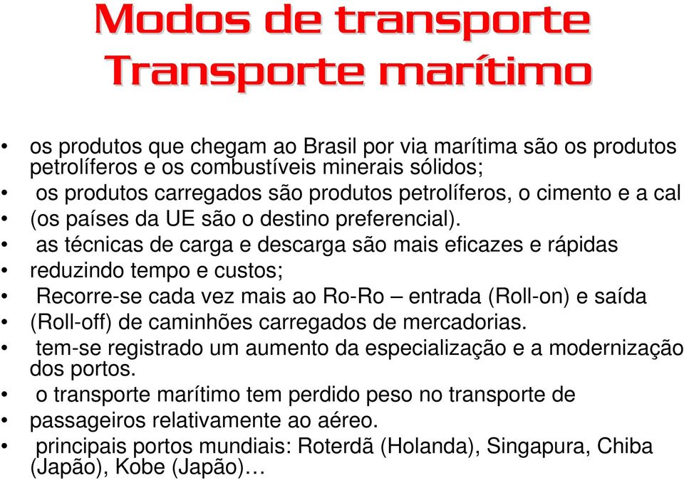 as técnicas de carga e descarga são mais eficazes e rápidas reduzindo tempo e custos; Recorre-se cada vez mais ao Ro-Ro entrada (Roll-on) e saída (Roll-off) de caminhões