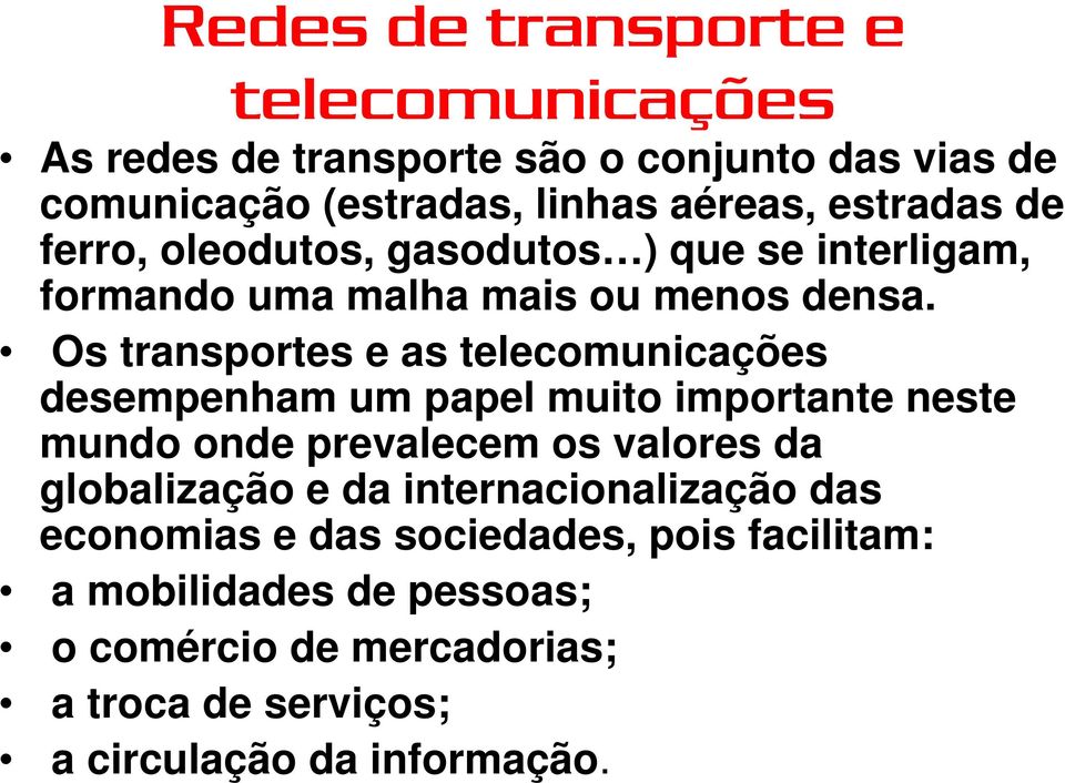 Os transportes e as telecomunicações desempenham um papel muito importante neste mundo onde prevalecem os valores da globalização e