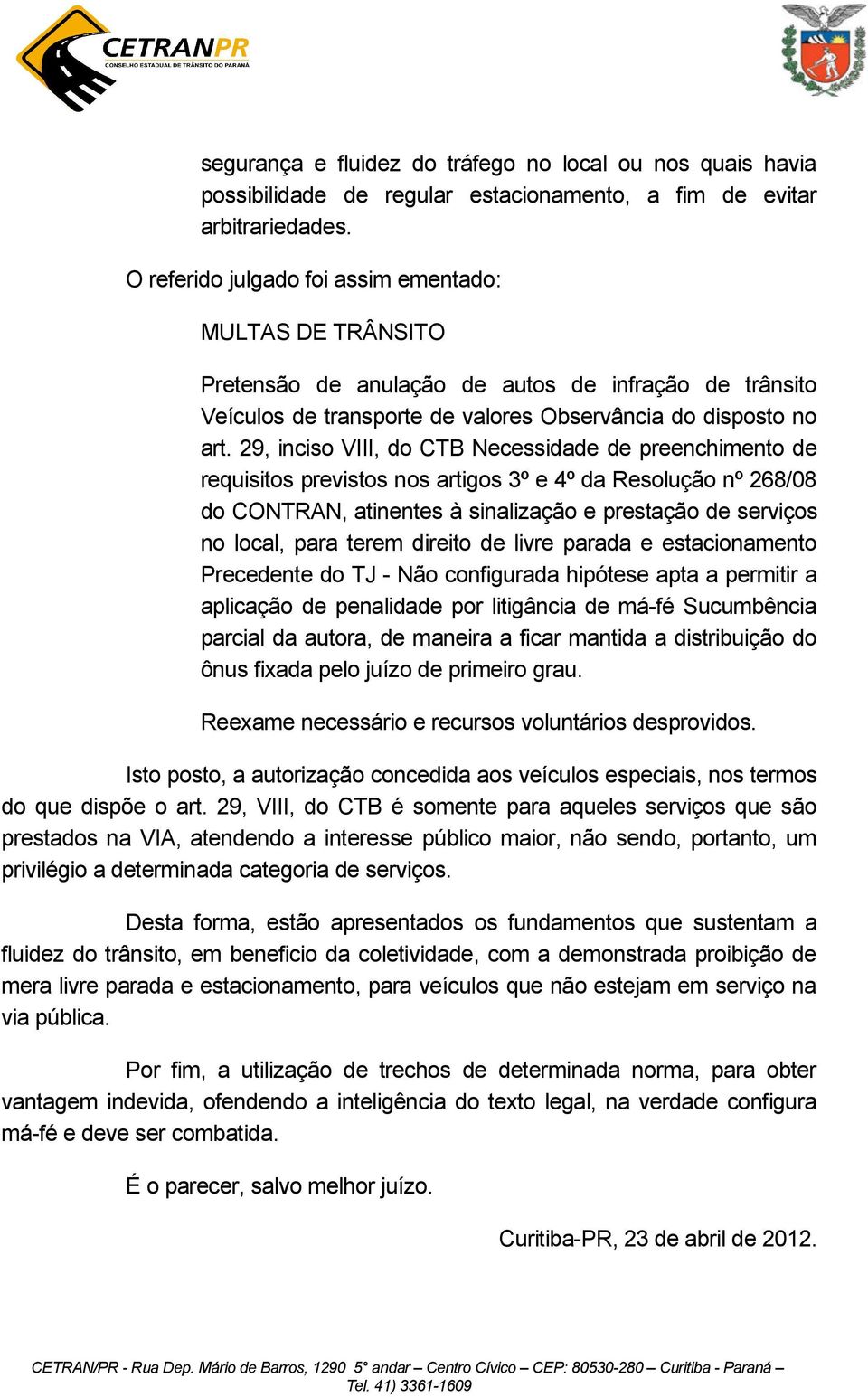 29, inciso VIII, do CTB Necessidade de preenchimento de requisitos previstos nos artigos 3º e 4º da Resolução nº 268/08 do CONTRAN, atinentes à sinalização e prestação de serviços no local, para