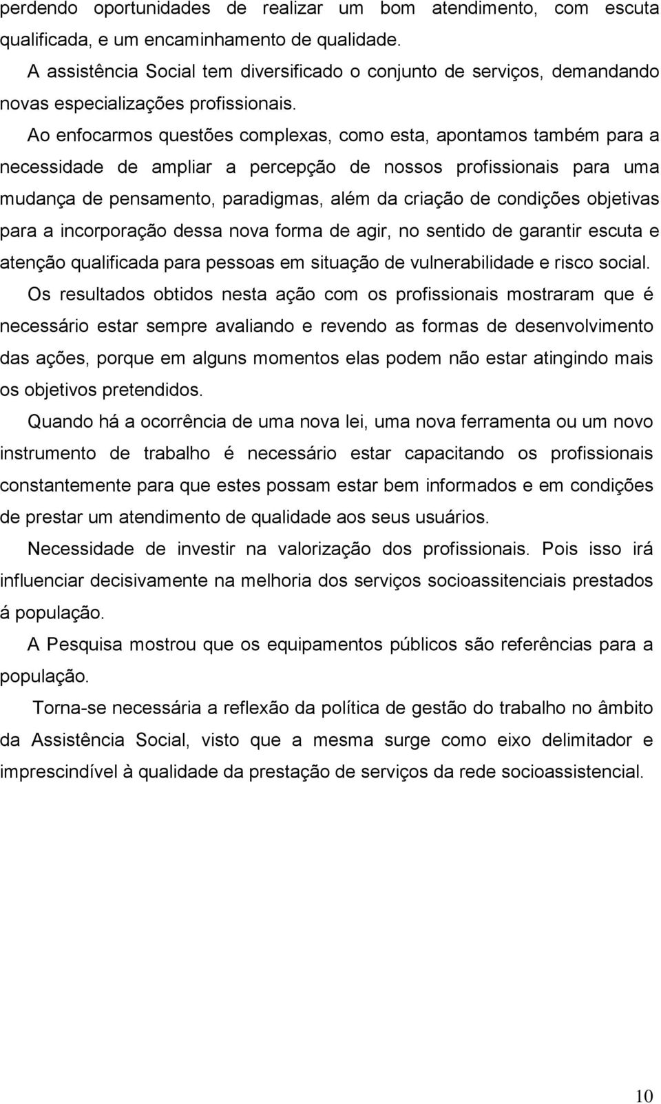 Ao enfocarmos questões complexas, como esta, apontamos também para a necessidade de ampliar a percepção de nossos profissionais para uma mudança de pensamento, paradigmas, além da criação de