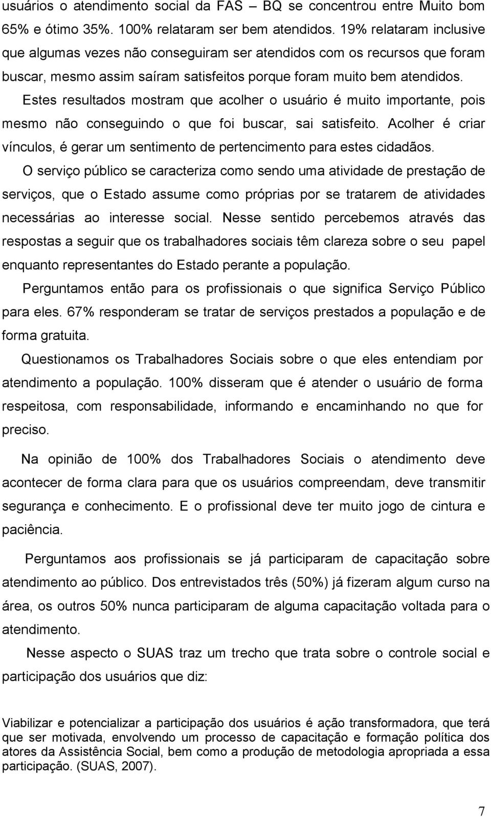 Estes resultados mostram que acolher o usuário é muito importante, pois mesmo não conseguindo o que foi buscar, sai satisfeito.