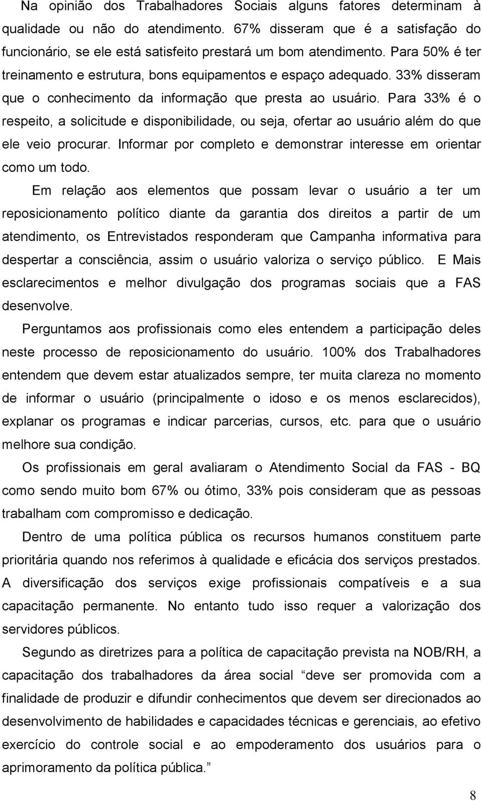 Para 33% é o respeito, a solicitude e disponibilidade, ou seja, ofertar ao usuário além do que ele veio procurar. Informar por completo e demonstrar interesse em orientar como um todo.