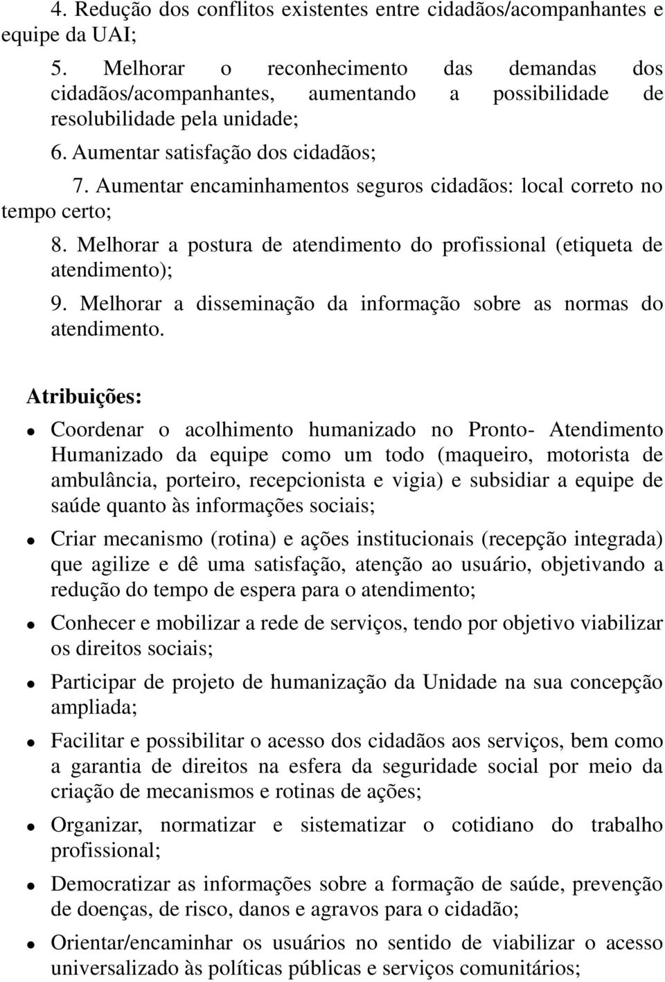 Aumentar encaminhamentos seguros cidadãos: local correto no tempo certo; 8. Melhorar a postura de atendimento do profissional (etiqueta de atendimento); 9.