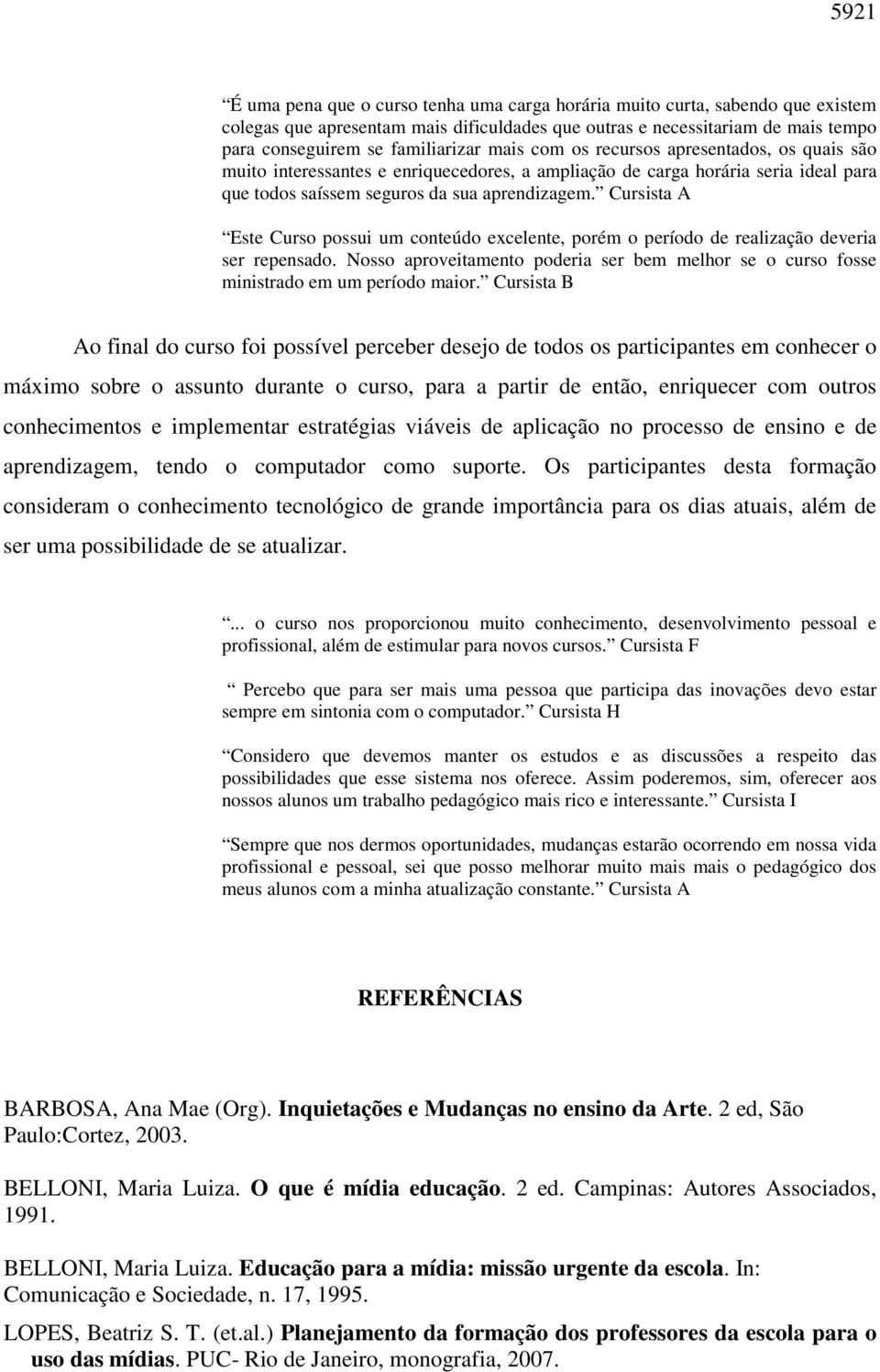 Cursista A Este Curso possui um conteúdo excelente, porém o período de realização deveria ser repensado. Nosso aproveitamento poderia ser bem melhor se o curso fosse ministrado em um período maior.