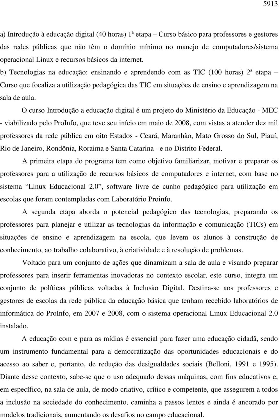 b) Tecnologias na educação: ensinando e aprendendo com as TIC (100 horas) 2ª etapa Curso que focaliza a utilização pedagógica das TIC em situações de ensino e aprendizagem na sala de aula.