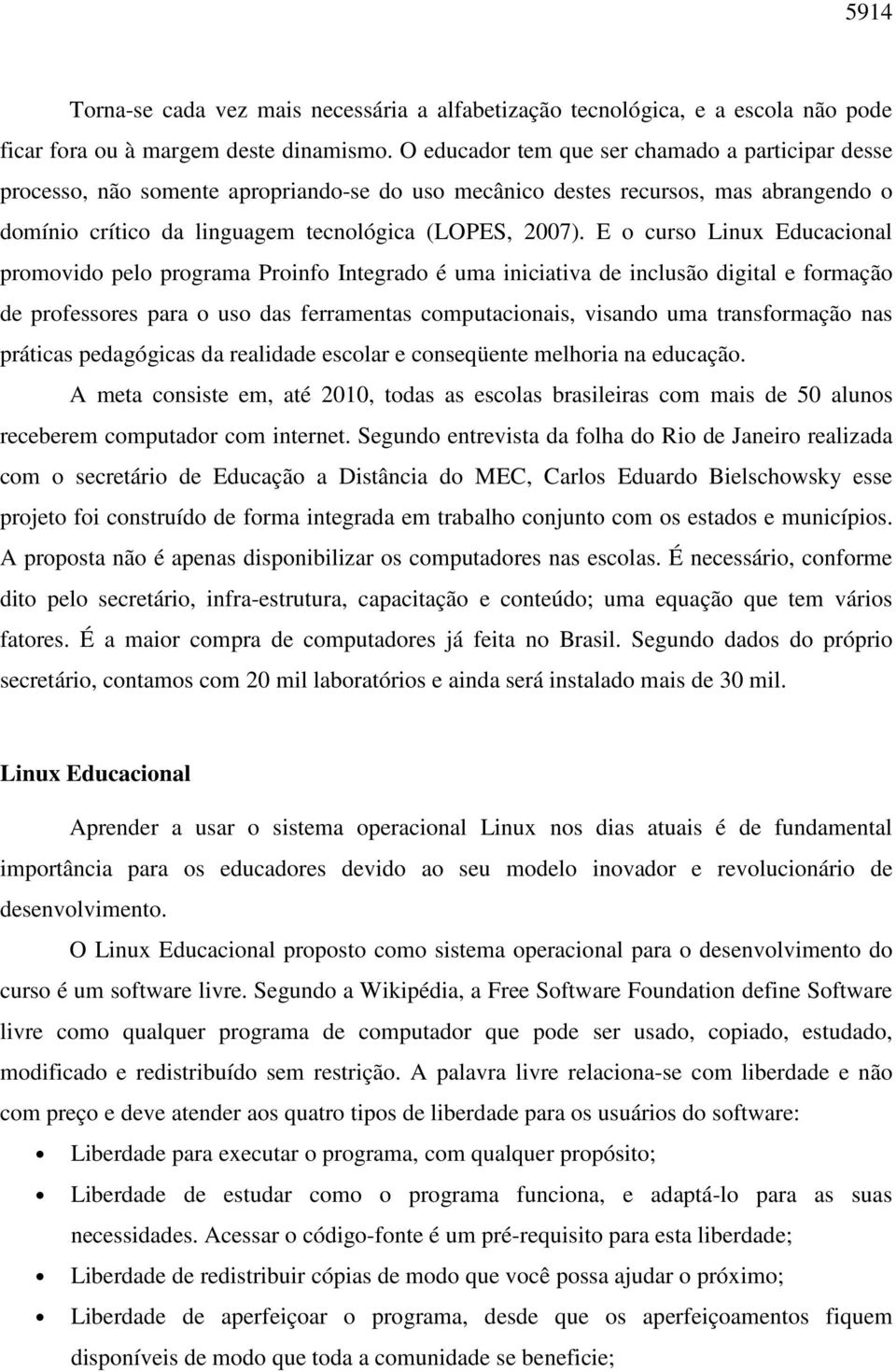 E o curso Linux Educacional promovido pelo programa Proinfo Integrado é uma iniciativa de inclusão digital e formação de professores para o uso das ferramentas computacionais, visando uma