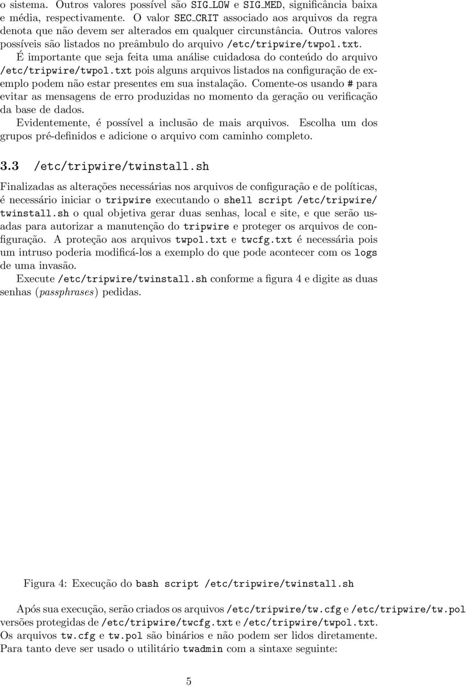 É importante que seja feita uma análise cuidadosa do conteúdo do arquivo /etc/tripwire/twpol.txt pois alguns arquivos listados na configuração de exemplo podem não estar presentes em sua instalação.