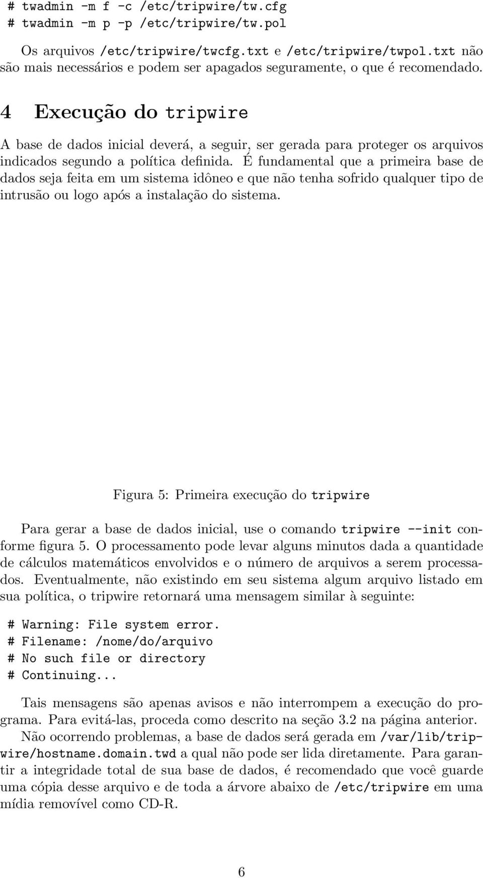 4 Execução do tripwire A base de dados inicial deverá, a seguir, ser gerada para proteger os arquivos indicados segundo a política definida.