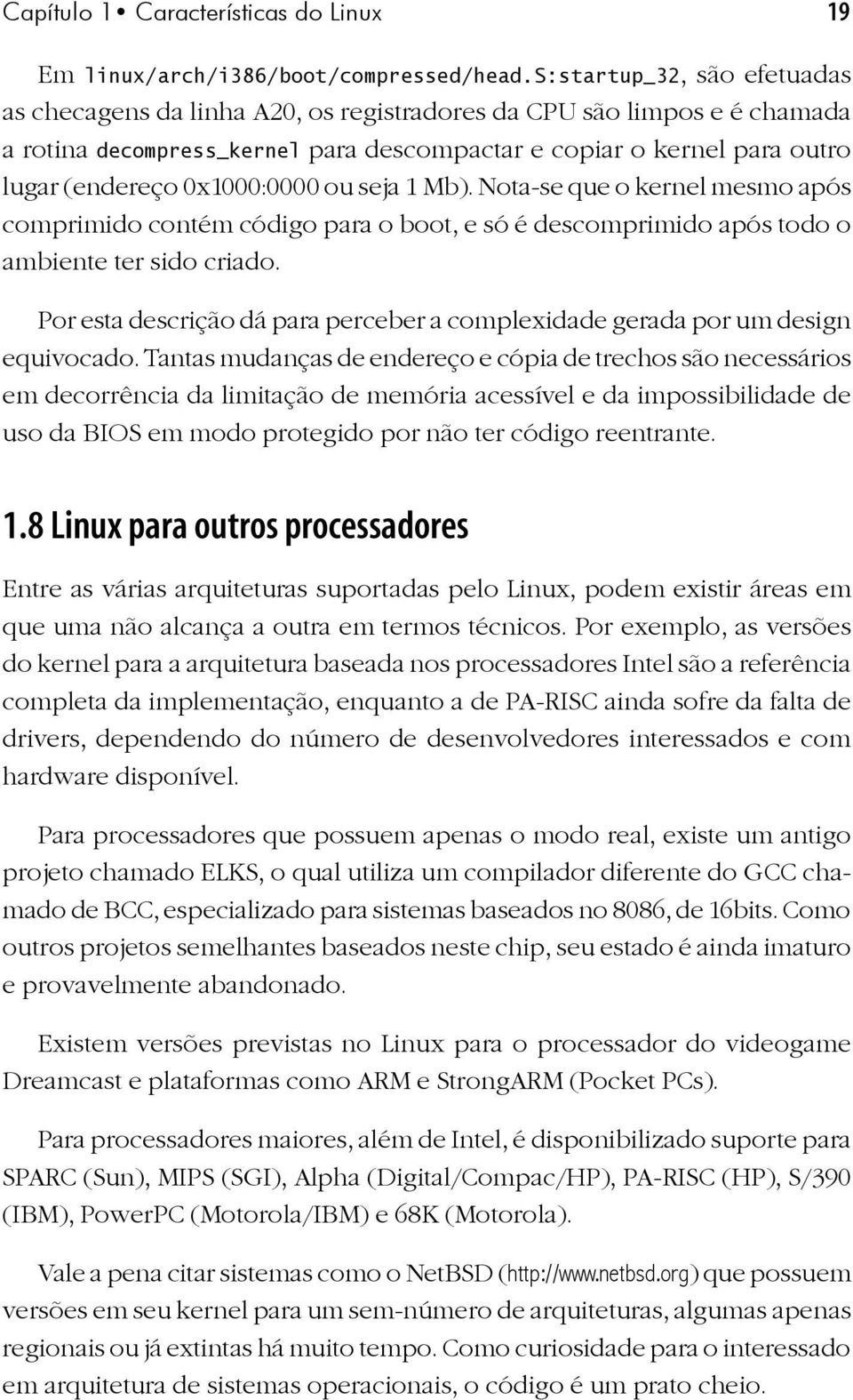 0x1000:0000 ou seja 1 Mb). Nota-se que o kernel mesmo após comprimido contém código para o boot, e só é descomprimido após todo o ambiente ter sido criado.