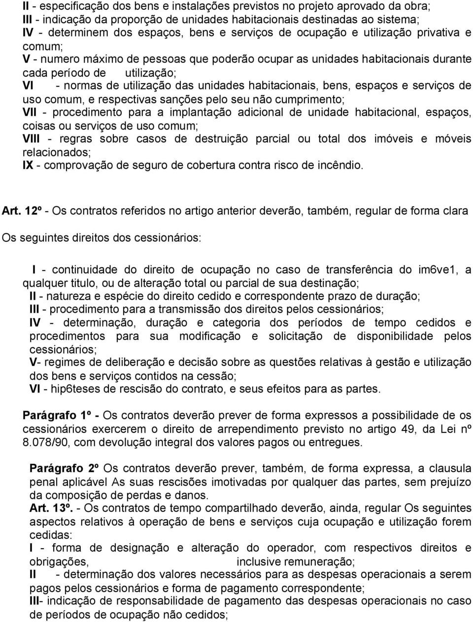 unidades habitacionais, bens, espaços e serviços de uso comum, e respectivas sanções pelo seu não cumprimento; VII - procedimento para a implantação adicional de unidade habitacional, espaços, coisas