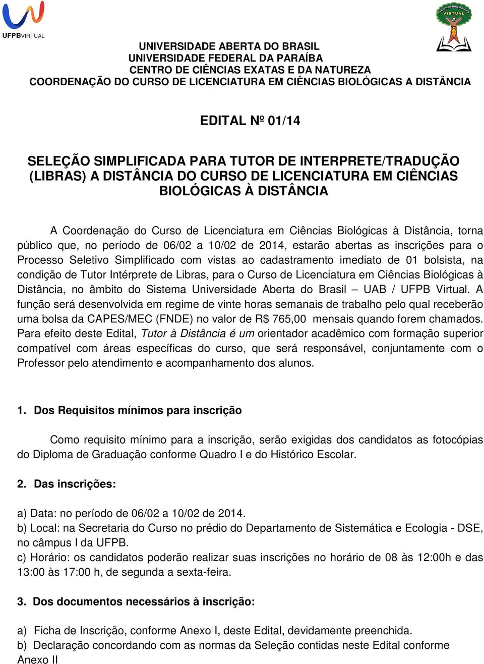 Distância, torna público que, no período de 06/02 a 10/02 de 2014, estarão abertas as inscrições para o Processo Seletivo Simplificado com vistas ao cadastramento imediato de 01 bolsista, na condição