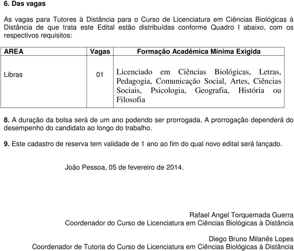 ou Filosofia 8. A duração da bolsa será de um ano podendo ser prorrogada. A prorrogação dependerá do desempenho do candidato ao longo do trabalho. 9.