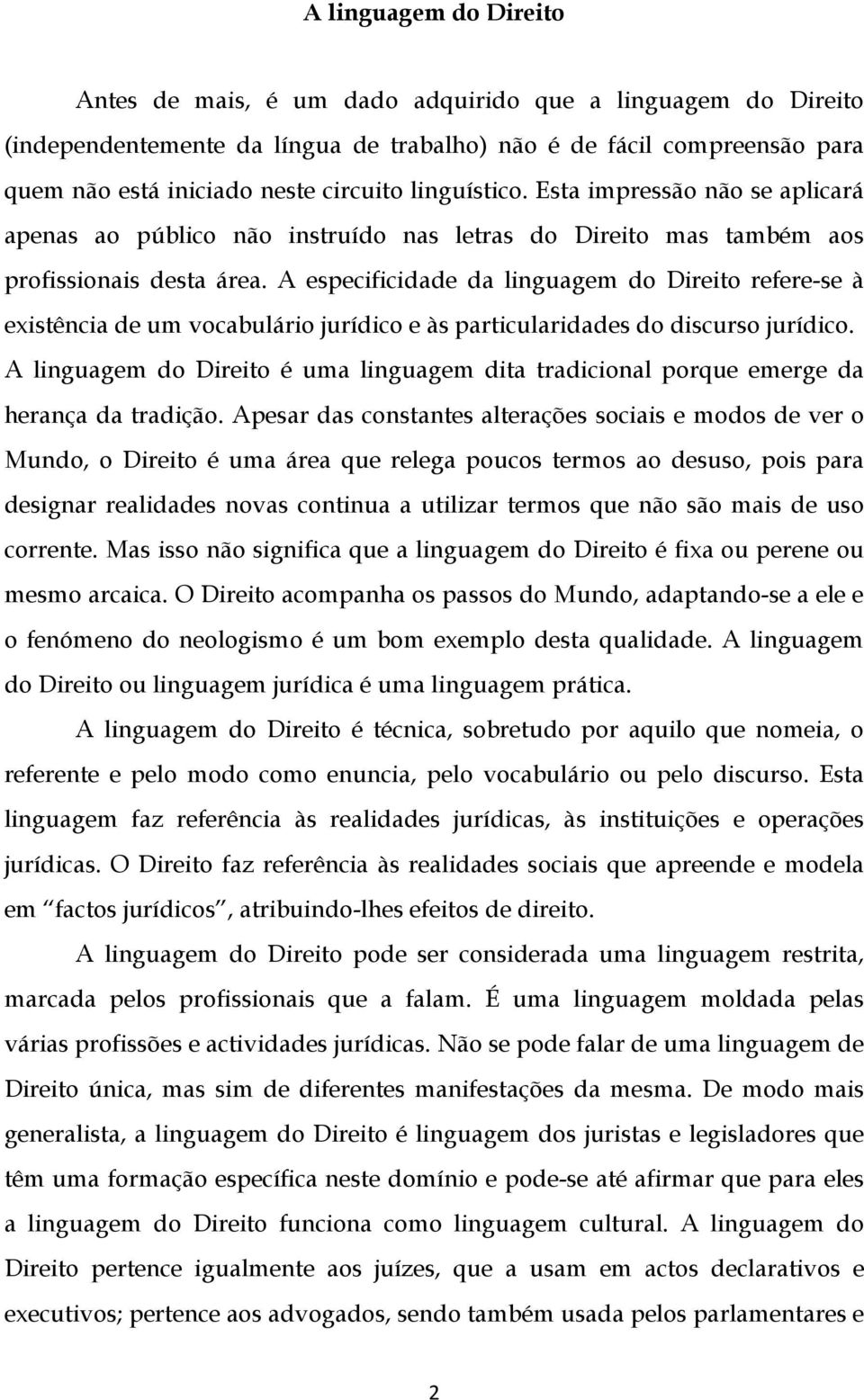 A especificidade da linguagem do Direito refere-se à existência de um vocabulário jurídico e às particularidades do discurso jurídico.