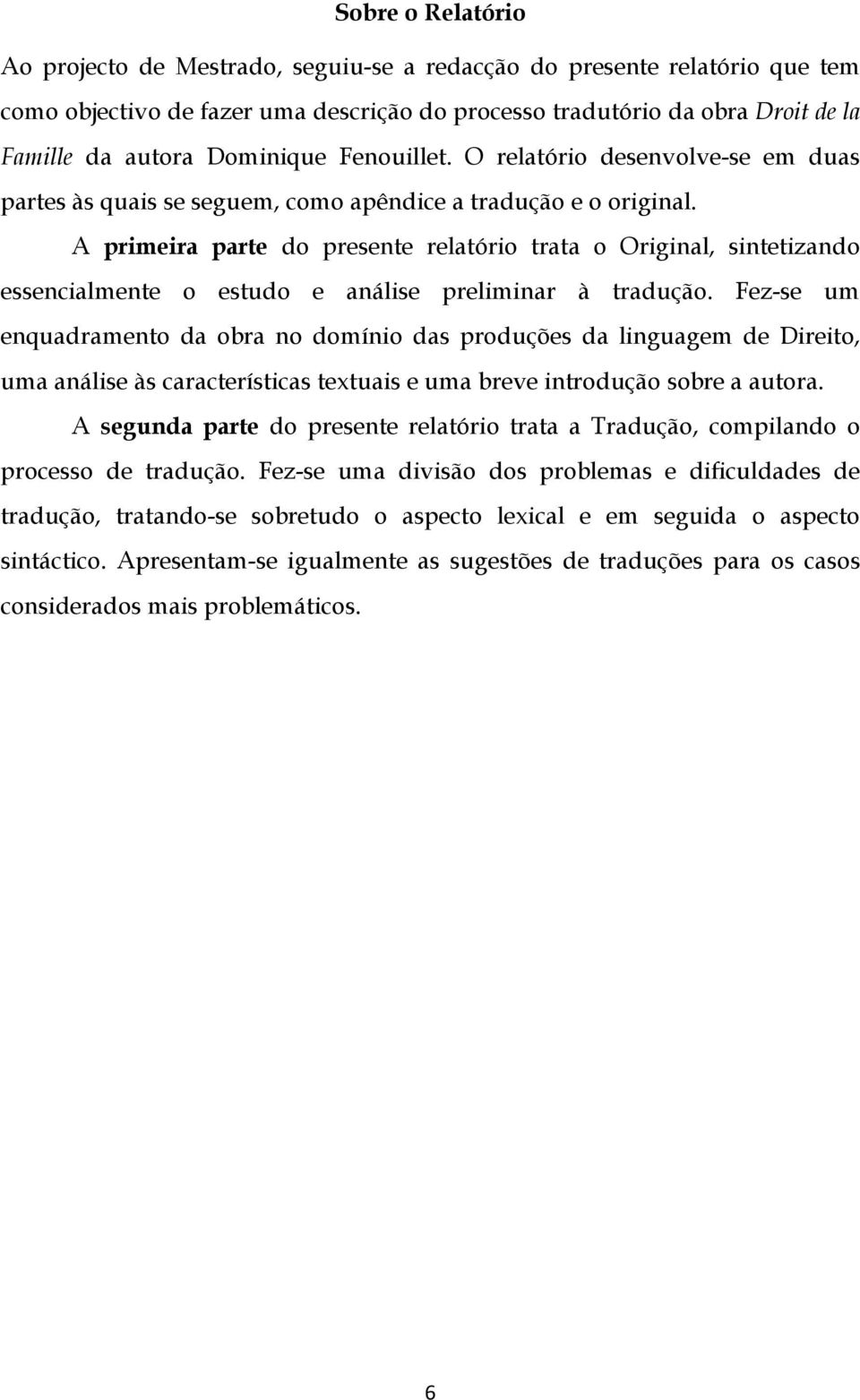 A primeira parte do presente relatório trata o Original, sintetizando essencialmente o estudo e análise preliminar à tradução.