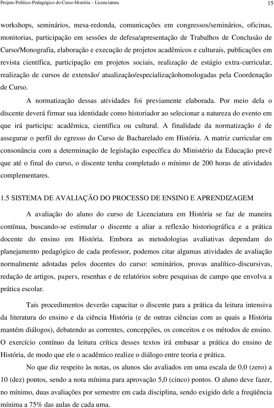 realização de estágio extra-curricular, realização de cursos de extensão/ atualização/especializaçãohomologadas pela Coordenação de Curso. A normatização dessas atividades foi previamente elaborada.