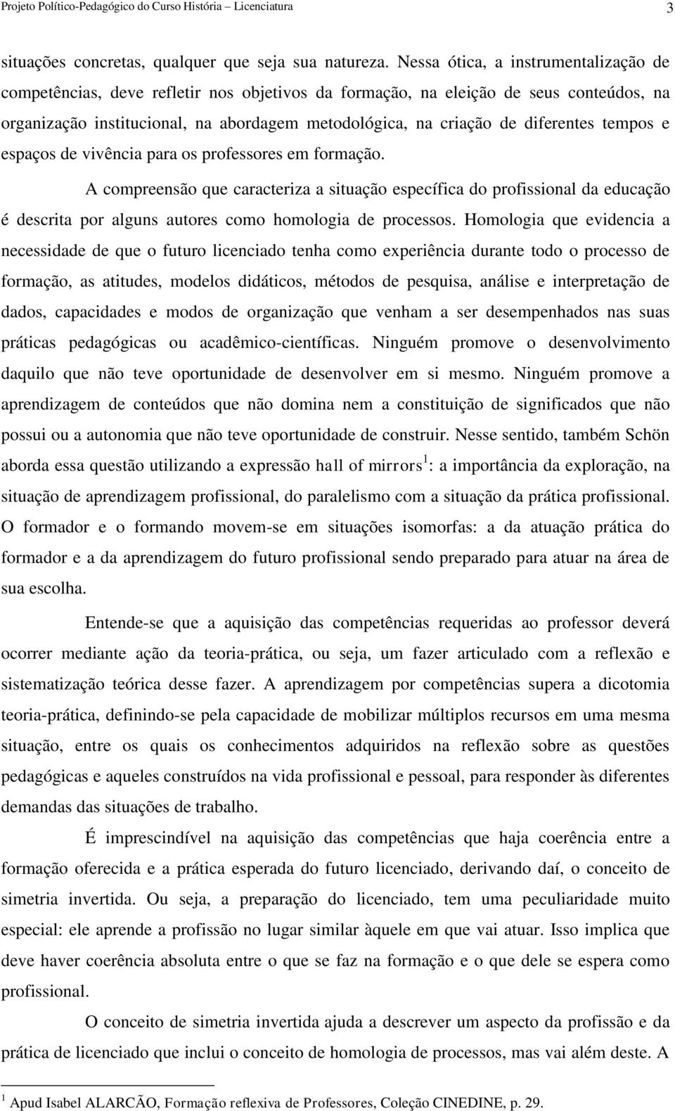 diferentes tempos e espaços de vivência para os professores em formação.