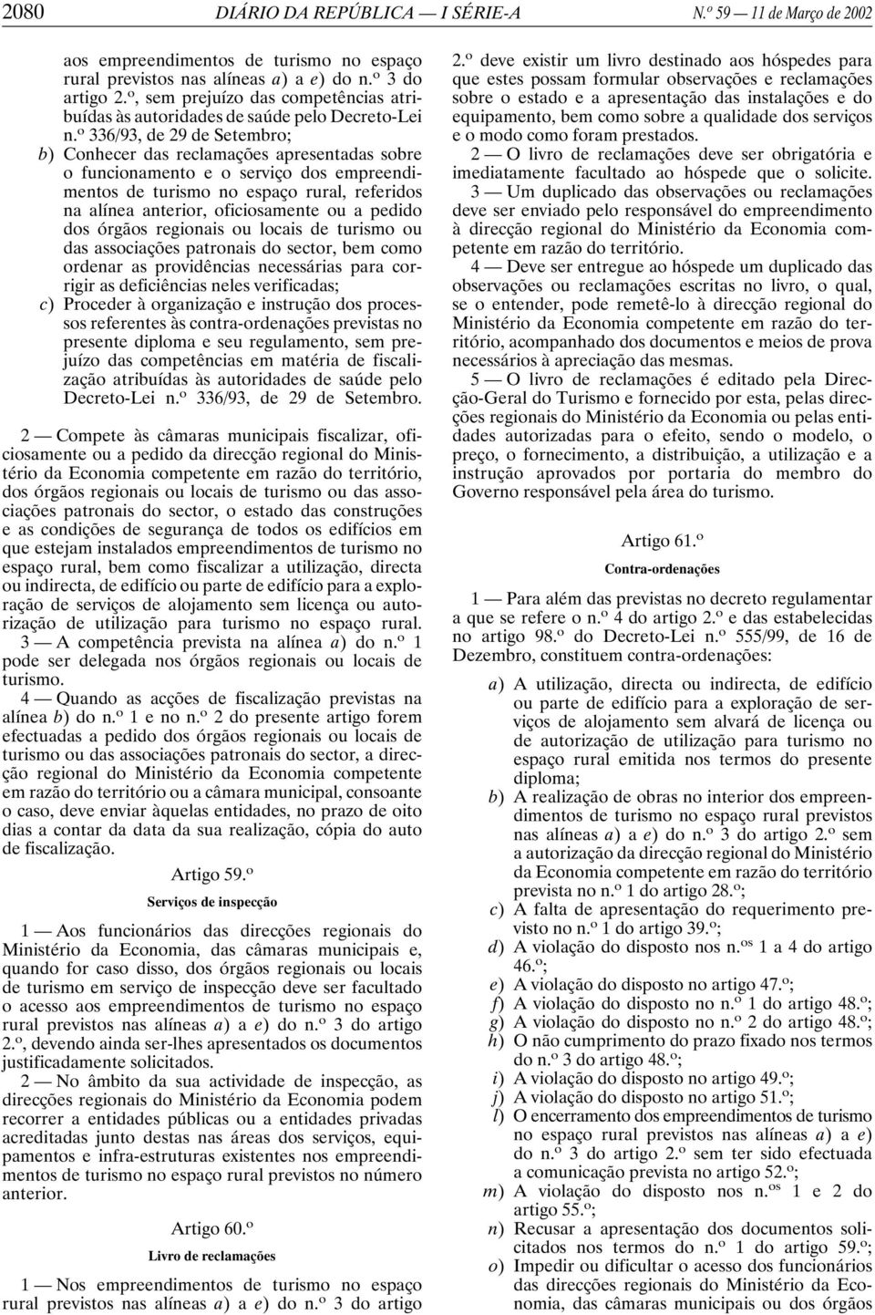 o 336/93, de 29 de Setembro; b) Conhecer das reclamações apresentadas sobre o funcionamento e o serviço dos empreendimentos de turismo no espaço rural, referidos na alínea anterior, oficiosamente ou