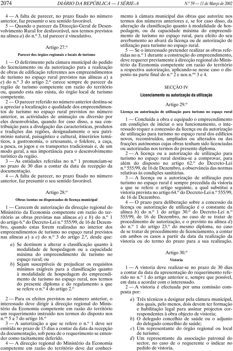 o Parecer dos órgãos regionais e locais de turismo 1 O deferimento pela câmara municipal do pedido do licenciamento ou da autorização para a realização de obras de edificação referentes aos