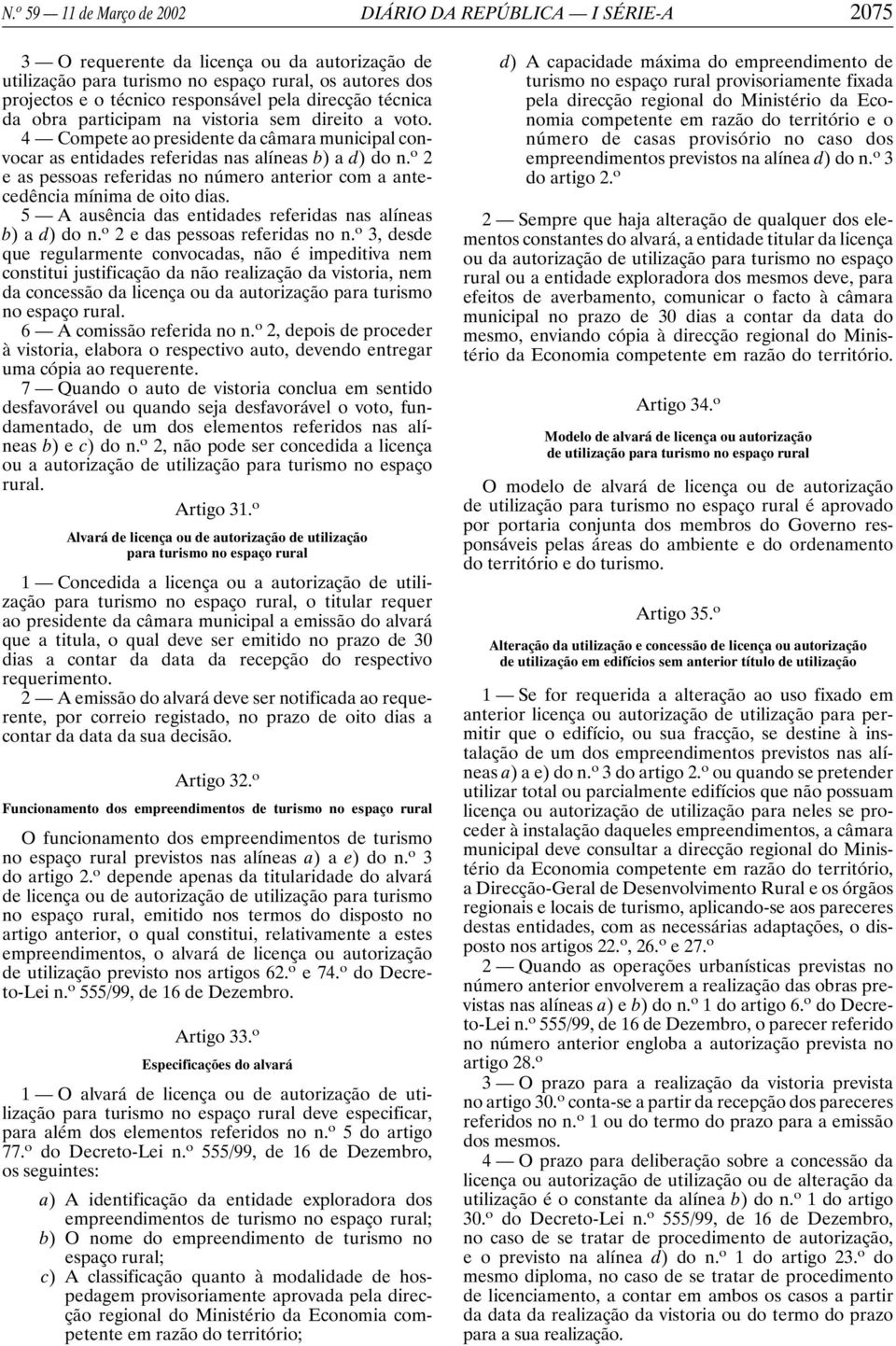 o 2 e as pessoas referidas no número anterior com a antecedência mínima de oito dias. 5 A ausência das entidades referidas nas alíneas b) ad)don. o 2 e das pessoas referidas no n.