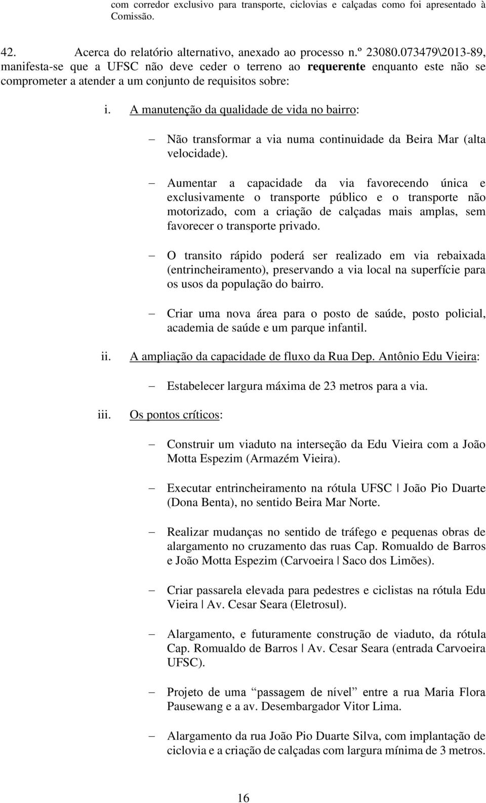 A manutenção da qualidade de vida no bairro: Não transformar a via numa continuidade da Beira Mar (alta velocidade).