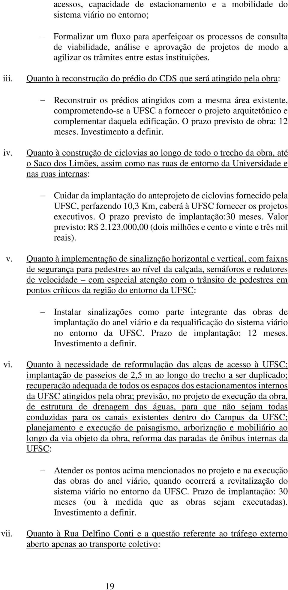 Quanto à reconstrução do prédio do CDS que será atingido pela obra: Reconstruir os prédios atingidos com a mesma área existente, comprometendo-se a UFSC a fornecer o projeto arquitetônico e