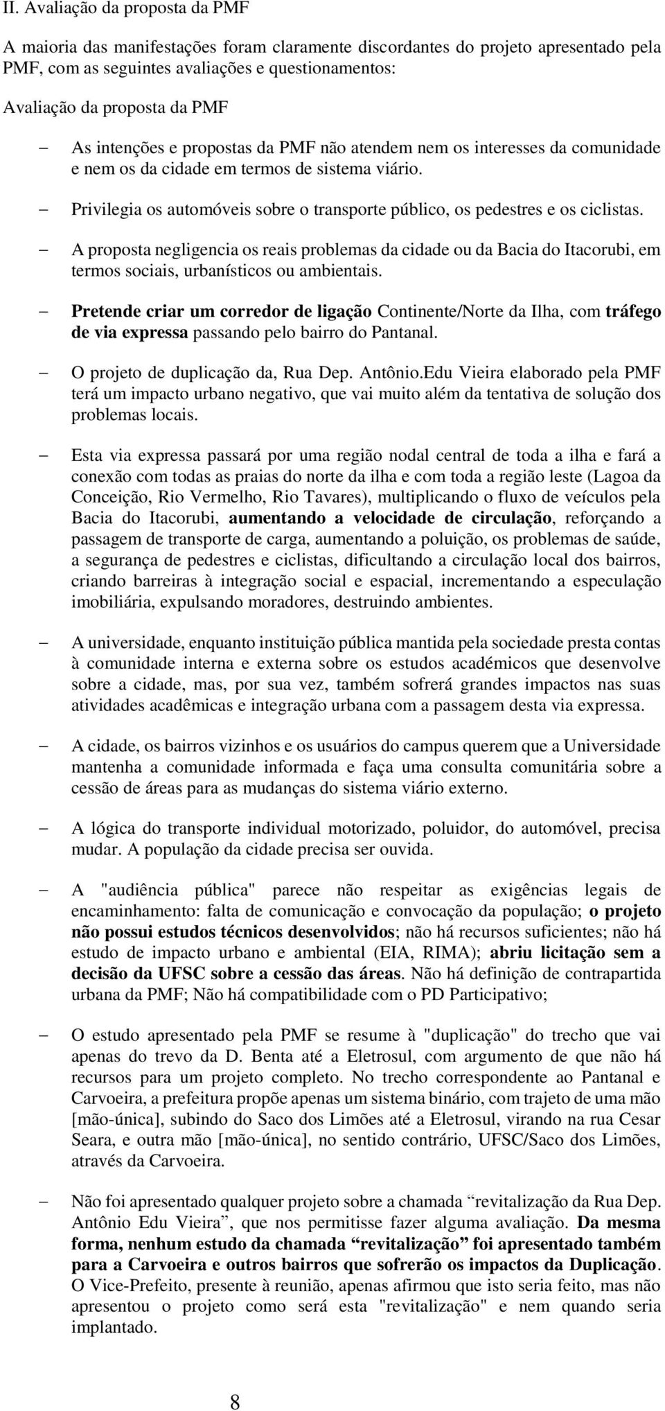 Privilegia os automóveis sobre o transporte público, os pedestres e os ciclistas.