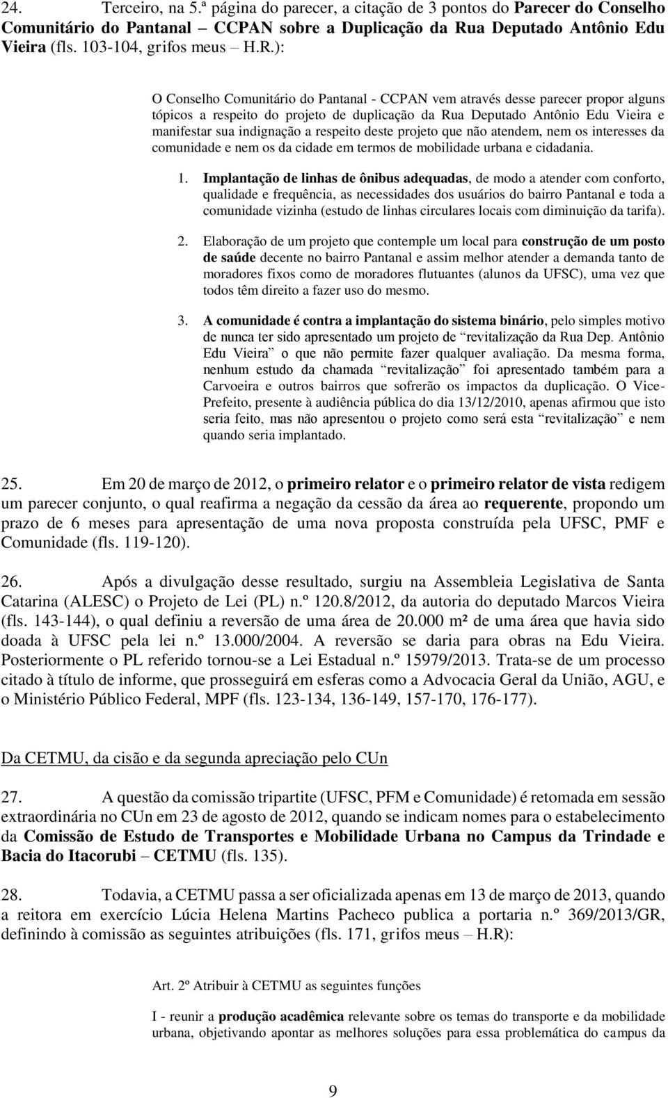 ): O Conselho Comunitário do Pantanal - CCPAN vem através desse parecer propor alguns tópicos a respeito do projeto de duplicação da Rua Deputado Antônio Edu Vieira e manifestar sua indignação a
