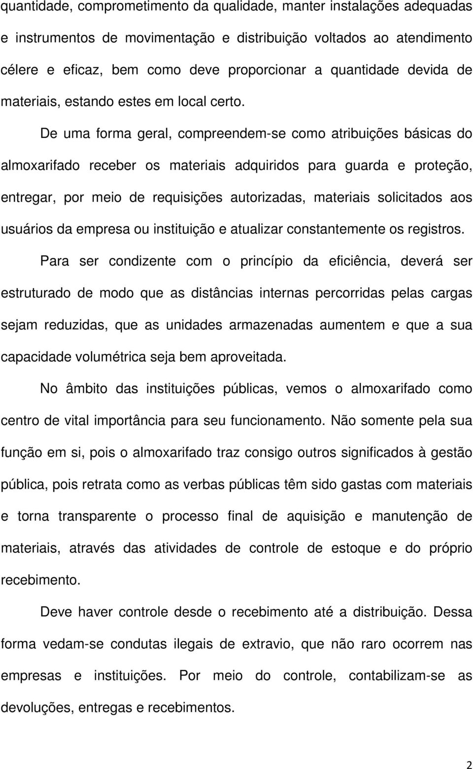 De uma forma geral, compreendem-se como atribuições básicas do almoxarifado receber os materiais adquiridos para guarda e proteção, entregar, por meio de requisições autorizadas, materiais