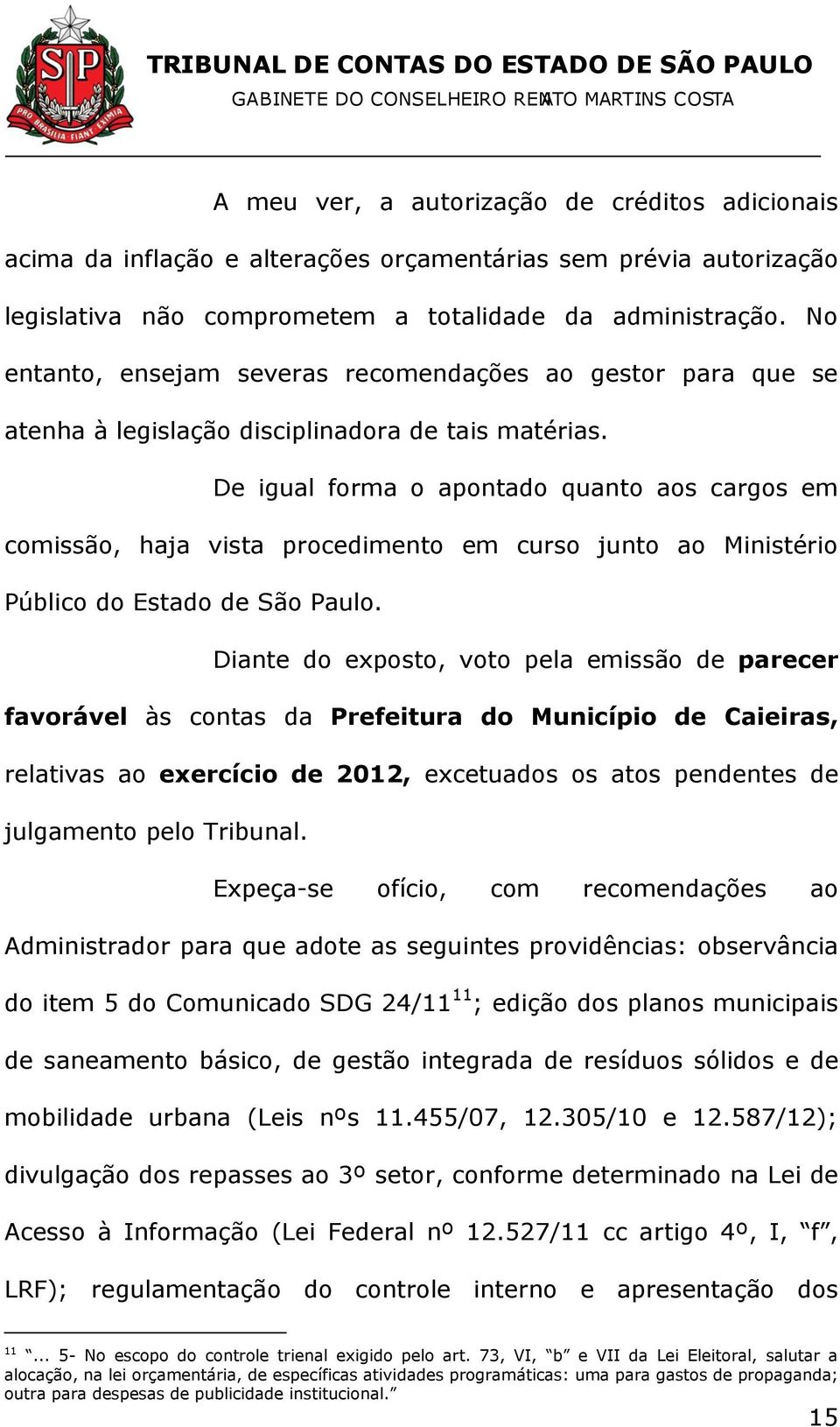 De igual forma o apontado quanto aos cargos em comissão, haja vista procedimento em curso junto ao Ministério Público do Estado de São Paulo.