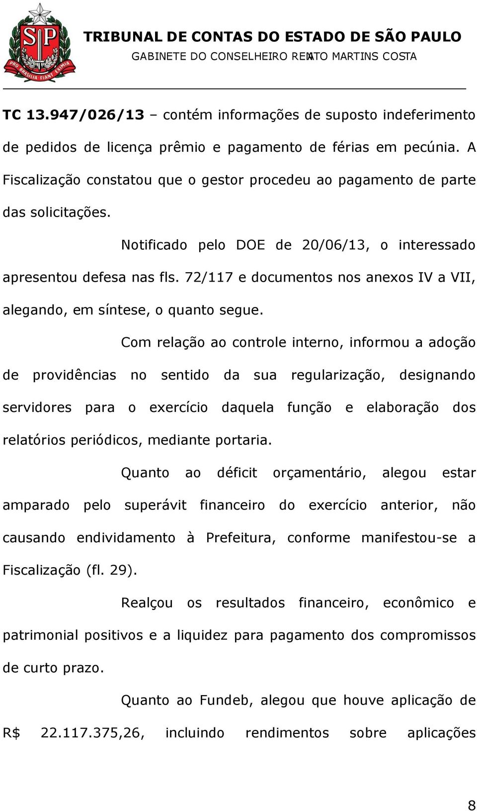 72/117 e documentos nos anexos IV a VII, alegando, em síntese, o quanto segue.